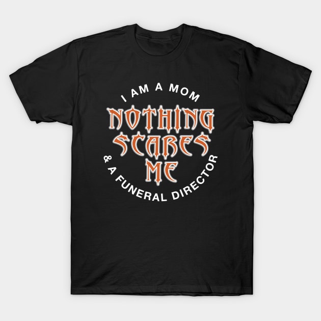 Funeral Director Mom Nothing Scares Me T-Shirt by Graveyard Gossip